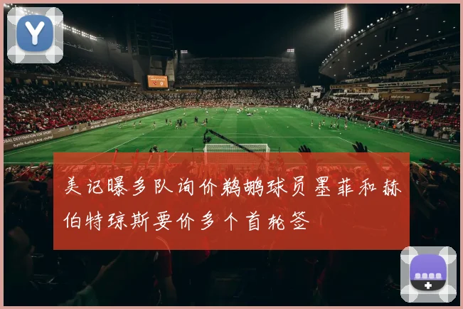 美记曝多队询价鹈鹕球员墨菲和赫伯特琼斯要价多个首轮签