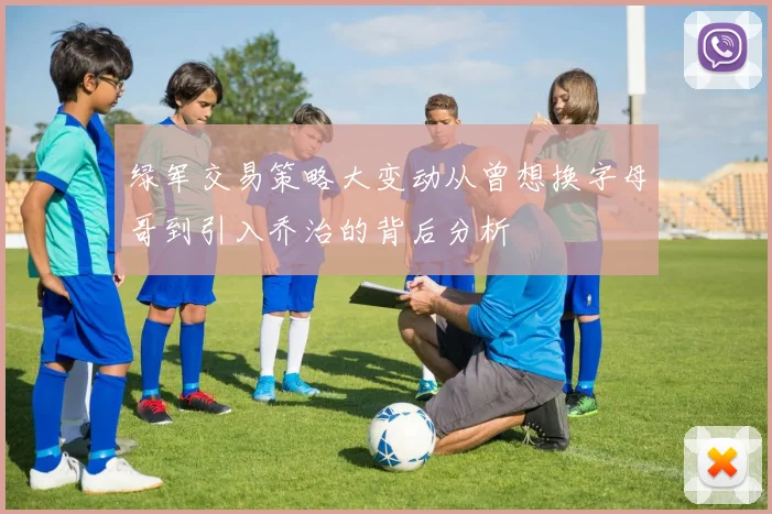 绿军交易策略大变动从曾想换字母哥到引入乔治的背后分析